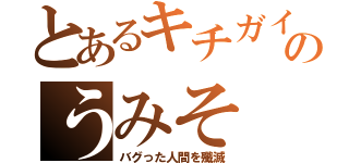 とあるキチガイのうみそ（バグった人間を殲滅）