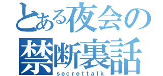 とある夜会の禁断裏話（ｓｅｃｒｅｔｔａｌｋ）