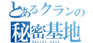 とあるクランの秘密基地（Ｓｅｃｒｅｔ ｂａｓｅ）