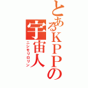 とあるＫＰＰの宇宙人（ニシモリロリン）