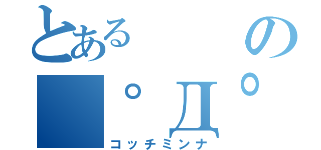 とあるの（゜Д゜）（コッチミンナ）