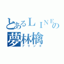 とあるＬＩＮＥ民の夢林檎（プリンゴ）