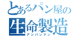 とあるパン屋の生命製造（アンパンマン）