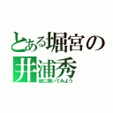 とある堀宮の井浦秀（彼に聞いてみよう）