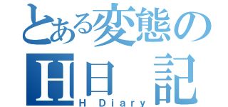 とある変態のＨ日　記（Ｈ Ｄｉａｒｙ）