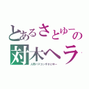 とあるさとゆーの対木ヘラ線（人間パズコンボさとゆー）