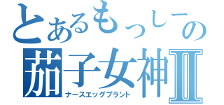 とあるもっしーの茄子女神Ⅱ（ナースエッグプラント）