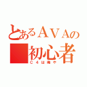 とあるＡＶＡの　初心者（Ｃ４は俺や）