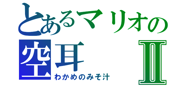 とあるマリオの空耳Ⅱ（わかめのみそ汁）