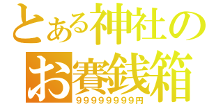 とある神社のお賽銭箱（９９９９９９９９円）