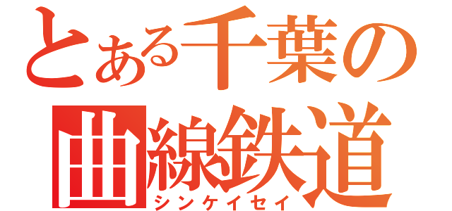 とある千葉の曲線鉄道（シンケイセイ）