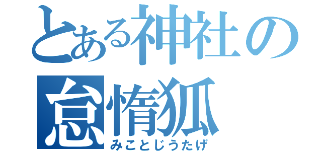 とある神社の怠惰狐（みことじうたげ）