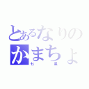 とあるなりのかまちょ（七星）