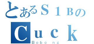 とあるＳ１ＢのＣｕｃｋｏｏ（Ｂｏｂｏ ｎｇ）