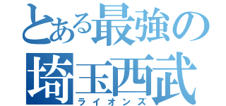 とある最強の埼玉西武（ライオンズ）