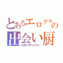 とあるエログルの出会い厨（は別で作りなさい）