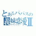 とあるパパスの義妹恋愛Ⅱ（ラヴシスター）