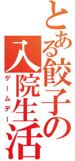 とある餃子の入院生活（ゲームデー）