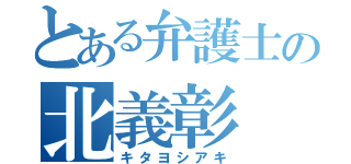 とある弁護士の北義彰（キタヨシアキ）