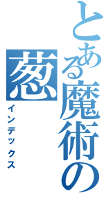 とある魔術の葱（インデックス）