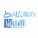 とある広報の嵐山准（サワヤカイケメン）