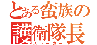 とある蛮族の護衛隊長（ストーカー）