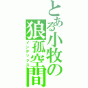 とある小牧の狼孤空間（インデックス）