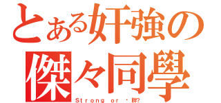 とある奸強の傑々同學（Ｓｔｒｏｎｇ ｏｒ 虛胖？）