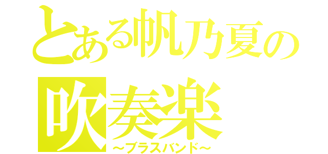 とある帆乃夏の吹奏楽（～ブラスバンド～）