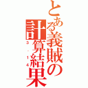 とある義賊の計算結果（３．１４）