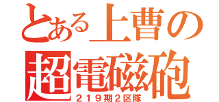 とある上曹の超電磁砲（２１９期２区隊）