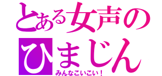 とある女声のひまじんＣＡＳ（みんなこいこい！）