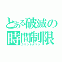 とある破滅の時間制限（カウントダウン）