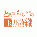 とあるももクロの玉井詩織（みんなの妹）