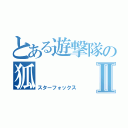 とある遊撃隊の狐Ⅱ（スターフォックス）