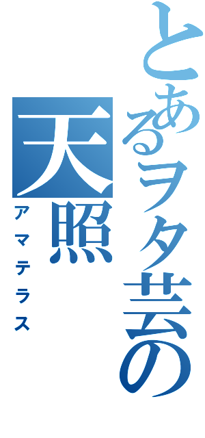 とあるヲタ芸の天照（アマテラス）