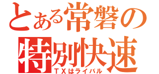 とある常磐の特別快速（ＴＸはライバル）