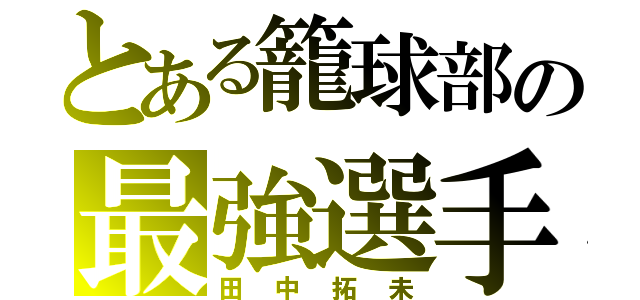 とある籠球部の最強選手（田中拓未）