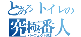 とあるトイレの究極番人（パーフェクト島本）