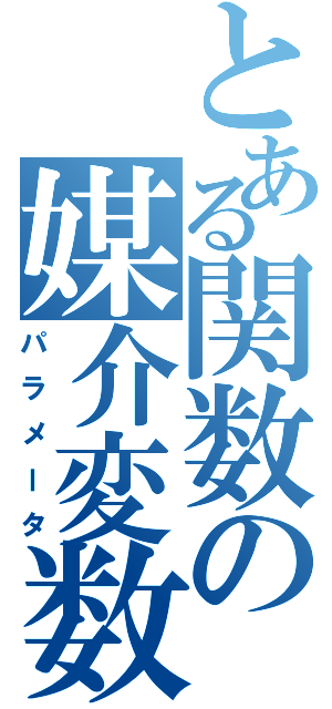 とある関数の媒介変数（パラメータ）