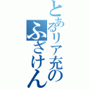 とあるリア充のふざけんな～（）