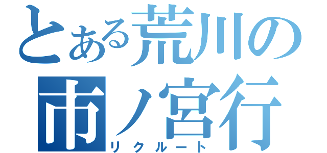 とある荒川の市ノ宮行（リクルート）