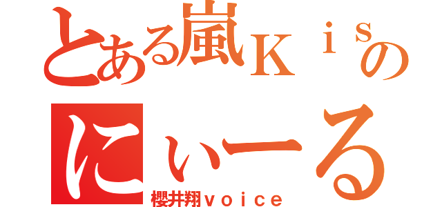 とある嵐Ｋｉｓのにぃーる（櫻井翔ｖｏｉｃｅ）