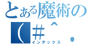 とある魔術の（＃＾．＾＃）（インデックス）