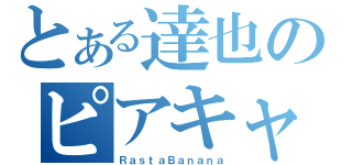 とある達也のピアキャスト（ＲａｓｔａＢａｎａｎａ）