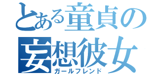 とある童貞の妄想彼女（ガールフレンド）