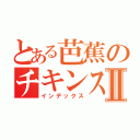 とある芭蕉のチキンステーキⅡ（インデックス）