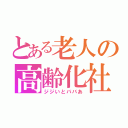 とある老人の高齢化社会（ジジいとババあ）