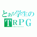 とある学生のＴＲＰＧ（テーブルトーク・ロール・プレイング）