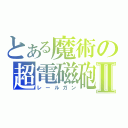 とある魔術の超電磁砲Ⅱ（レールガン）